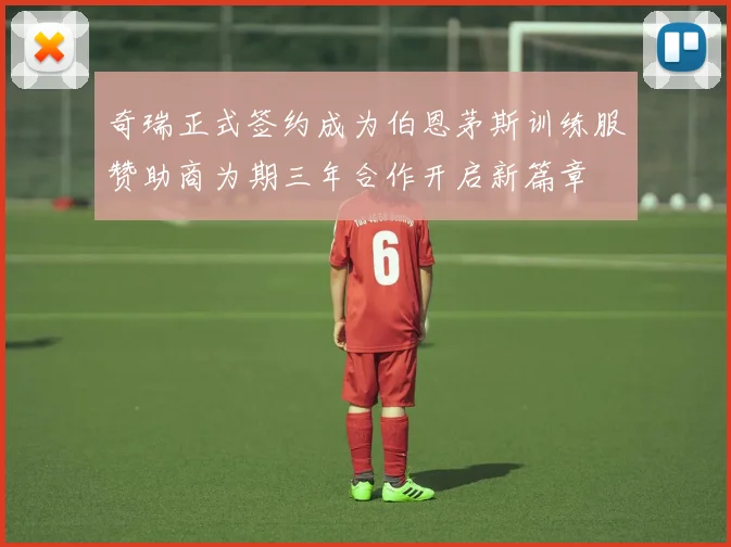 奇瑞正式签约成为伯恩茅斯训练服赞助商为期三年合作开启新篇章