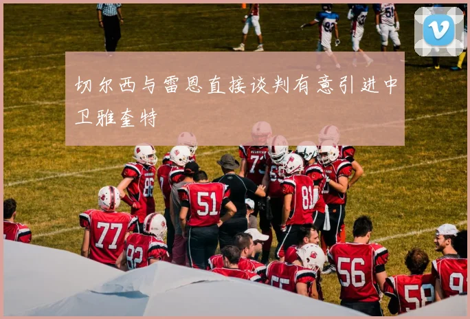 切尔西与雷恩直接谈判有意引进中卫雅奎特